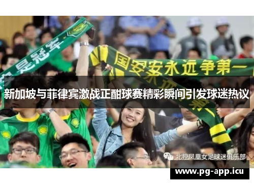 新加坡与菲律宾激战正酣球赛精彩瞬间引发球迷热议